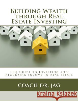 Building Wealth through Real Estate Investing: Coach Dr JAG Guide to Investing and Recurring Income in Real Estate Jag, Coach 9781523856961 Createspace Independent Publishing Platform