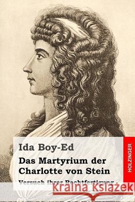 Das Martyrium der Charlotte von Stein: Versuch ihrer Rechtfertigung Boy-Ed, Ida 9781523857005 Createspace Independent Publishing Platform