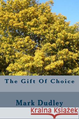 The Gift of Choice Mark Dudley 9781523857296 Createspace Independent Publishing Platform