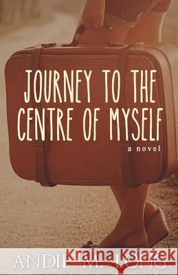 Journey to the Centre of Myself Andie M. Long Michelle Dunbar 9781523857302 Createspace Independent Publishing Platform