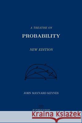 A Treatise on Probability John Maynard Keynes 9781523858453 Createspace Independent Publishing Platform