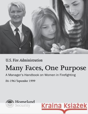 Many Faces, One Purpose: A Manager's Handbook on Women in Firefighting U. S. Department of Homeland Security 9781523861644 Createspace Independent Publishing Platform