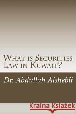 What is Securities Law in Kuwait?: A comparative study with United Kingdom, Saudi and Qatar Alshebli, Abdullah 9781523861712