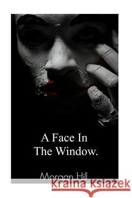 A Face in the Window Morgan Hill 9781523862535