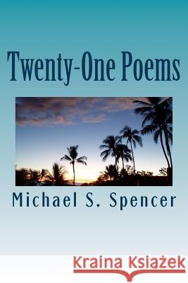 Twenty-One Poems Michael S. Spencer 9781523863235 Createspace Independent Publishing Platform