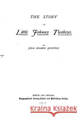 The Story of Little Johnny Twoboys Julia Holmes Boynton 9781523863518