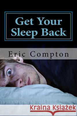 Get Your Sleep Back: How to Effectively Deal With Your Insomnia Compton, Eric 9781523863556 Createspace Independent Publishing Platform