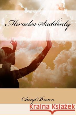 Miracles Suddenly Cheryl a. Brown 9781523864096