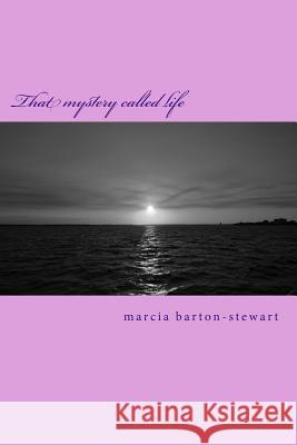 That mystery called life: A compilation of true spiritual experiences that demonstrate the power of God Barton-Stewart, Marcia Elaine 9781523865918 Createspace Independent Publishing Platform