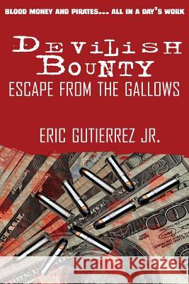 Devilish Bounty: Escape from the Gallows: Escape from the Gallows Eric Gutierre 9781523866069 Createspace Independent Publishing Platform