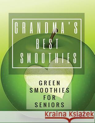 Grandma's Best Smoothies: Green Smoothies for Seniors Pat L. Steele 9781523866335 Createspace Independent Publishing Platform