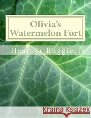 Olivia's Watermelon Fort Heather Ruggieri Gabriela Ruggieri 9781523866427