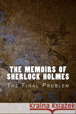 The Memoirs of Sherlock Holmes: The Final Problem Sir Arthur Conan Doyle 9781523868650 Createspace Independent Publishing Platform