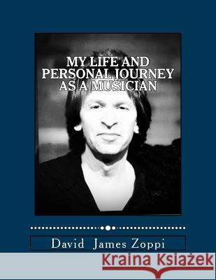 My Life and Personal Journey as a Musician David James Zoppi 9781523868810 Createspace Independent Publishing Platform