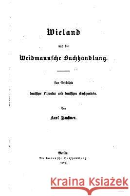 Wieland und die Weidmannsche buchhandlung. Zur geschichte deutscher literatur und deutschen buchhandels Buchner, Karl 9781523869336