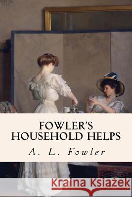 Fowler's Household Helps A. L. Fowler 9781523869619 Createspace Independent Publishing Platform