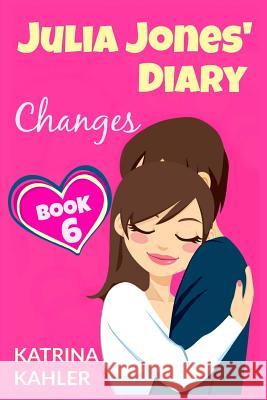 JULIA JONES' DIARY - Changes - Book 6 (Diary Book for Girls aged 9 - 12) Kahler, Katrina 9781523869664