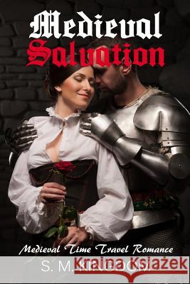 Romance: Medieval Salvation: Medieval Time Travel Romance, Fantasy Historical Romance S. M. Kingdom 9781523870080 Createspace Independent Publishing Platform