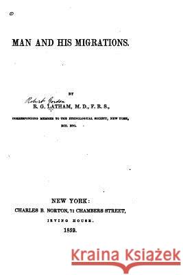 Man and his migrations Latham, R. G. 9781523870936 Createspace Independent Publishing Platform