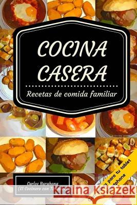 Cocina Casera (Con Vídeos): Recetas Par El Dia a Día Barahona, Carlos 9781523871803 Createspace Independent Publishing Platform