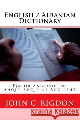 English / Albanian Dictionary: Fjalor Anglisht ne Shqip, Shqip ne Anglisht John C Rigdon 9781523873456