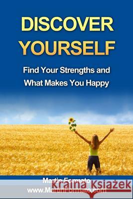 Discover Yourself: Find Your Strengths and What Makes You Happy Martin Formato 9781523873470 Createspace Independent Publishing Platform