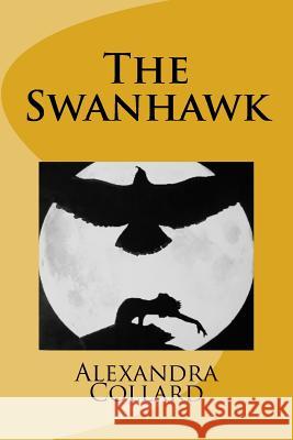 The Swanhawk Alexandra Collard 9781523875573 Createspace Independent Publishing Platform