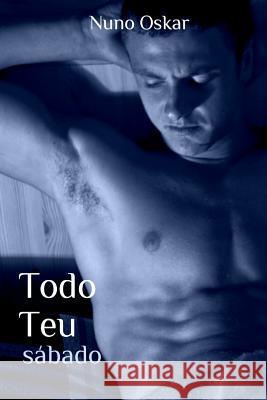 Todo Teu: Sábado Oskar, Nuno 9781523876150 Createspace Independent Publishing Platform