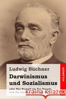 Darwinismus und Sozialismus: oder Der Kampf um das Dasein und die moderne Gesellschaft Buchner, Ludwig 9781523876488