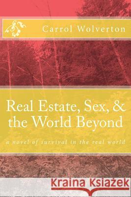 Real Estate, Sex, & the World Beyond Carrol Wolverton 9781523876679 Createspace Independent Publishing Platform