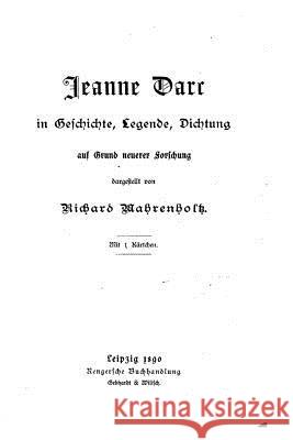 Jeanne Darc in Geschichte, Legende, Dichtung auf Grund neuerer Forschung Mahrenholtz, Richard 9781523877782 Createspace Independent Publishing Platform