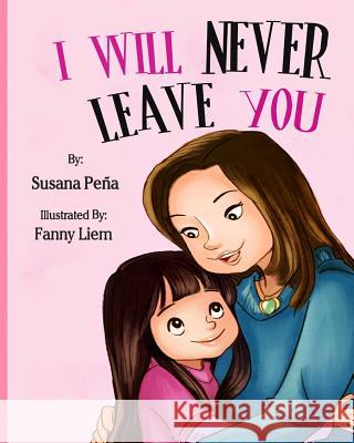 I Will Never Leave You Fanny Liem Susana Pena 9781523878109 Createspace Independent Publishing Platform