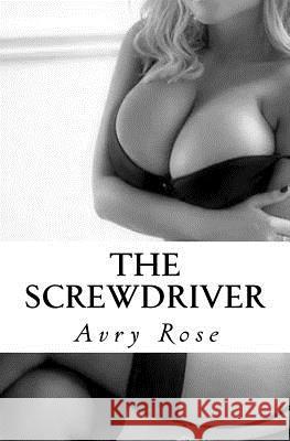 The Screwdriver: An Erotic Short Story Avry Rose 9781523878154 Createspace Independent Publishing Platform