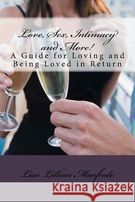 Love, Sex, Intimacy and More!: A Guide for Loving and Being Loved in Return Lisa Lillian Manfrede Jamie N. Principe Jason Mathew Stessel 9781523878536 Createspace Independent Publishing Platform