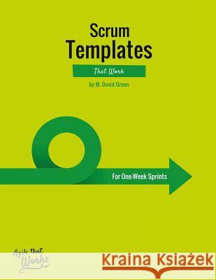 Scrum Templates That Work: One-Week Sprint Edition MR M. David Green 9781523878581 Createspace Independent Publishing Platform