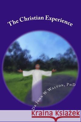 The Christian Experience: Christan is as Christian does Walton Phd, John W. 9781523879144 Createspace Independent Publishing Platform