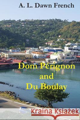 Dom Perignon and Du Boulay A. L. Dawn French 9781523879519 Createspace Independent Publishing Platform