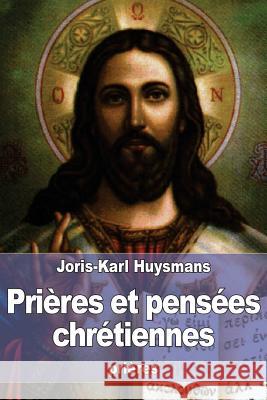 Prières et pensées chrétiennes Huysmans, Joris Karl 9781523880744 Createspace Independent Publishing Platform