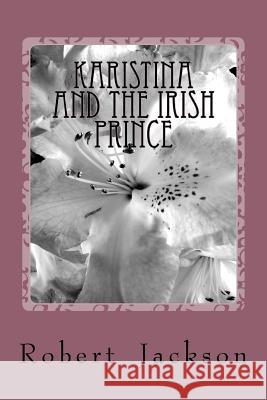 Karistina and the Irish Prince MR Robert William Jackso 9781523882892 Createspace Independent Publishing Platform