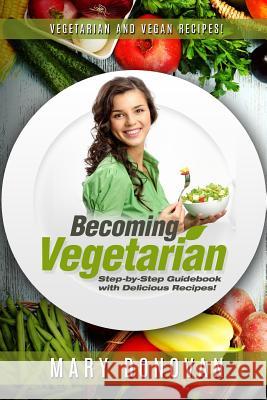 Becoming Vegetarian: Guidebook and Recipe book Donovan, Mary 9781523885336 Createspace Independent Publishing Platform