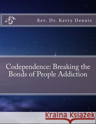 Codependence: Breaking the Bonds of People Addiction Kerry B. Dennis 9781523886500 Createspace Independent Publishing Platform