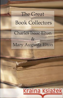 The Great Book Collectors Charles Isaac Elton Mary Augusta Elton 9781523887040