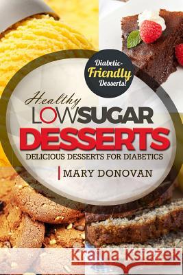 Low Sugar Desserts: Delicious dessert cookbook for diabetics Donovan, Mary 9781523887552 Createspace Independent Publishing Platform