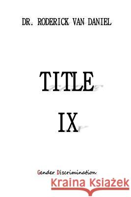 Title IX: Gender Discrimination Roderick Van Daniel 9781523887866 Createspace Independent Publishing Platform