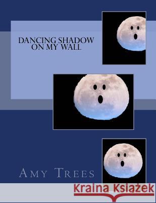 Dancing Shadow On My Wall Amy Trees 9781523888337 Createspace Independent Publishing Platform