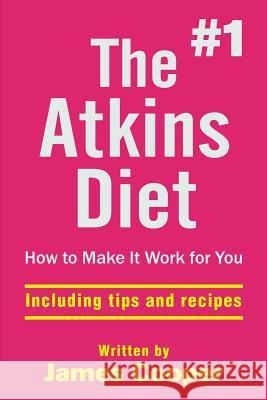 Atkins diet: The #1 Atkins diet, How to make it work for you !: including tips Cooper, James 9781523888979