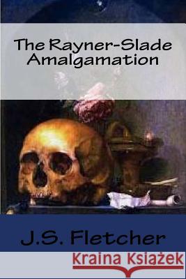 The Rayner-Slade Amalgamation J. S. Fletcher 9781523889303 Createspace Independent Publishing Platform