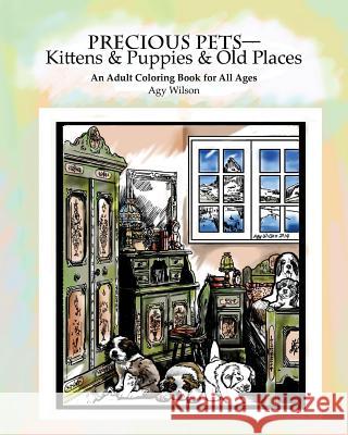 Precious Pets?Kittens & Puppies & Old Places: An Adult Coloring Book for All Ages Wilson, Agy 9781523889563 Createspace Independent Publishing Platform