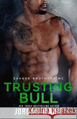 Trusting Bull: Savage Brothers MC: Book 5 MS Jordan Marie 9781523889716 Createspace Independent Publishing Platform