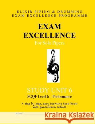 Exam Excellence for Solo Pipers: Study Unit 6 Elixir Piping and Drumming 9781523891757 Createspace Independent Publishing Platform